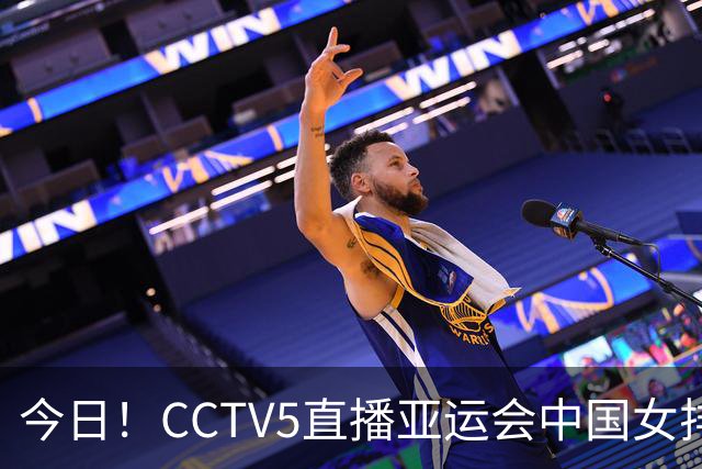 今日！CCTV5直播亚运会中国女排+中超，5+转中国男篮，网络转大连鲲城+曼城+尤文等